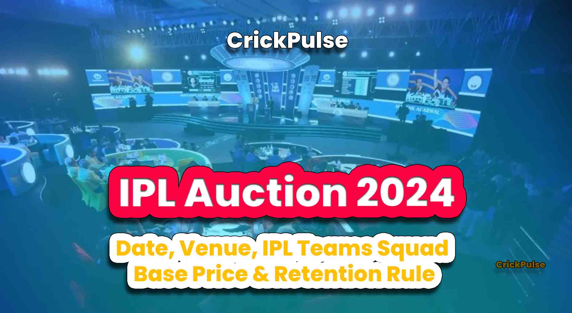 IPL 2024 Auction, Date, Venue, IPL Teams Squad Base Price & Retention
